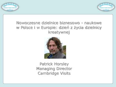 Nowoczesne dzielnice biznesowo - naukowe w Polsce i w Europie: dzień z życia dzielnicy kreatywnej Patrick Horsley Managing Director