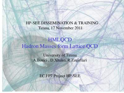HP-SEE DISSEMINATION & TRAINING Tirana, 17 November 2011 HMLQCD Hadron Masses form Lattice QCD University of Tirana