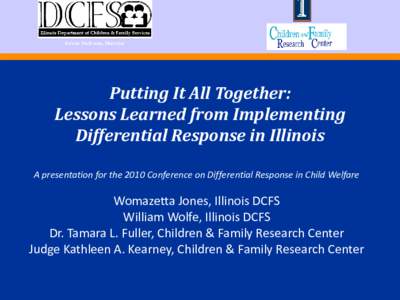 Erwin McEwen, Director  Putting It All Together: Lessons Learned from Implementing Differential Response in Illinois A presentation for the 2010 Conference on Differential Response in Child Welfare