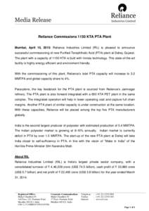 Reliance Commissions 1150 KTA PTA Plant Mumbai, April 10, 2015: Reliance Industries Limited (RIL) is pleased to announce successful commissioning of new Purified Terephthalic Acid (PTA) plant at Dahej, Gujarat. The plant