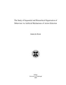 The Study of Sequential and Hierarchical Organisation of Behaviour via Artificial Mechanisms of Action Selection Joanna Joy Bryson  M.Phil.