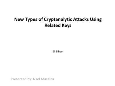 New Types of Cryptanalytic Attacks Using Related Keys Eli Biham  Presented by: Nael Masalha