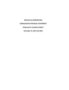 JERICHO OIL CORPORATION CONSOLIDATED FINANCIAL STATEMENTS (Expressed in Canadian Dollars) December 31, 2017 and 2016  INDEPENDENT AUDITORS’ REPORT