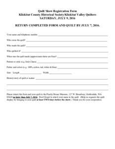 Quilt Show Registration Form Klickitat County Historical Society/Klickitat Valley Quilters SATURDAY, JULY 9, 2016 RETURN COMPLETED FORM AND QUILT BY JULY 7, 2016. Your name and telephone number __________________________