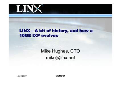 LINX – A bit of history, and how a 10GE IXP evolves Mike Hughes, CTO [removed]