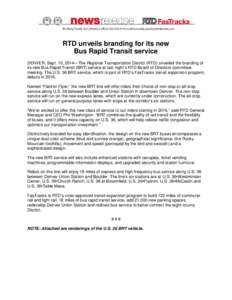 RTD unveils branding for its new Bus Rapid Transit service DENVER, Sept. 10, 2014—The Regional Transportation District (RTD) unveiled the branding of its new Bus Rapid Transit (BRT) service at last night’s RTD Board 