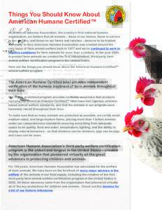 Things You Should Know About American Humane Certified™ At American Humane Association, the country’s first national humane organization, we believe that all animals – those in our homes, those in service to our co
