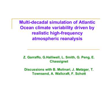 Multi-decadal simulation of Atlantic Ocean climate variability driven by realistic high-frequency atmospheric reanalysis  Z. Garraffo, G.Halliwell, L. Smith, G. Peng, E.