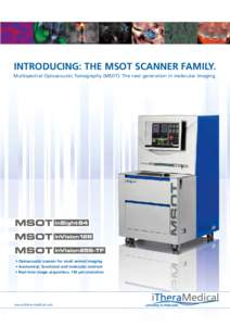 INTRODUCING: THE MSOT SCANNER FAMILY. Multispectral Optoacoustic Tomography (MSOT): The next generation in molecular imaging. • Optoacoustic scanner for small animal imaging  • Anatomical, functional and molecula