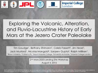 Exploring the Volcanic, Alteration, and Fluvio-Lacustrine History of Early Mars at the Jezero Crater Paleolake Tim Goudge1, Bethany Ehlmann2, Caleb Fassett3, Jim Head1, Jack Mustard1, Nicolas Mangold4, Sanjeev Gupta5, Ra