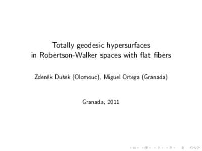 Totally geodesic hypersurfaces in Robertson-Walker spaces with flat fibers Zdenˇek Duˇsek (Olomouc), Miguel Ortega (Granada) Granada, 2011