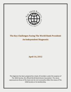 The Key Challenges Facing The World Bank President An Independent Diagnostic April 16, 2012  The diagnosis has been prepared by a team of members under the auspices of