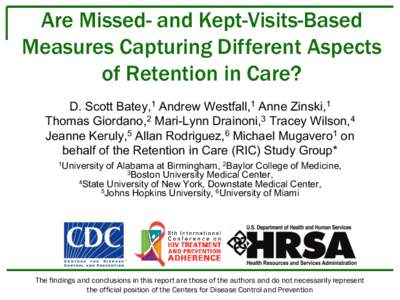 Are Missed- and Kept-Visits-Based Measures Capturing Different Aspects of Retention in Care? D. Scott Batey,1 Andrew Westfall,1 Anne Zinski,1 Thomas Giordano,2 Mari-Lynn Drainoni,3 Tracey Wilson,4 Jeanne Keruly,5 Allan R