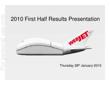 For personal use only[removed]First Half Results Presentation Thursday 28th January 2010