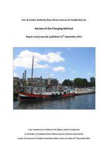 Port of London Authority River Works Licences for Residential Use  Review of the Charging Method Report and proposals published 13th SeptemberYour comments are invited on this Report, which is being sent