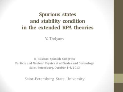 Spurious states and stability condition in the extended RPA theories V. Tselyaev  II Russian-Spanish Congress