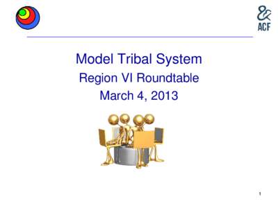 Model Tribal System Region VI Roundtable March 4, 2013 1