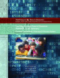 Workshop on Big Data in Education Balancing the Benefits of Educational Research and Student Privacy Learning Process Data in Education Research: Panel Summary Constance Steinkuehler, University of Wisconsin-Madison