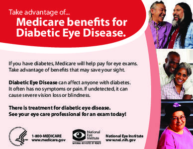Take advantage of...  Medicare benefits for Diabetic Eye Disease.  If you have diabetes, Medicare will help pay for eye exams.