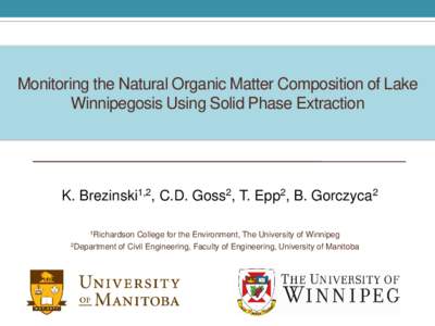 Monitoring the Natural Organic Matter Composition of Lake Winnipegosis Using Solid Phase Extraction K. Brezinski1,2, C.D. Goss2, T. Epp2, B. Gorczyca2 1Richardson