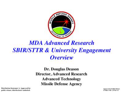 MDA Advanced Research SBIR/STTR & University Engagement Overview Dr. Douglas Deason Director, Advanced Research Advanced Technology