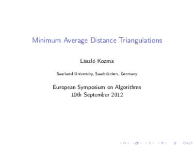 Minimum Average Distance Triangulations László Kozma Saarland University, Saarbrücken, Germany European Symposium on Algorithms 10th September 2012