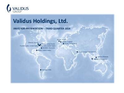 Validus Holdings, Ltd. INVESTOR PRESENTATION – THIRD QUARTER 2014 Ontario, Canada  Boston, United States