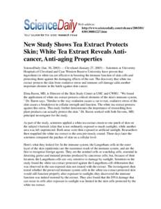 Web address: http://www.sciencedaily.com/releases[removed][removed]htm New Study Shows Tea Extract Protects Skin; White Tea Extract Reveals Anticancer, Anti-aging Properties