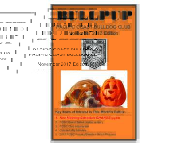 BULLPUP PACIFIC COAST BULLDOG CLUB November 2017 Edition Key Items of Interest in This Month’s Edition….. 1. Nov Meeting Schedule CHANGE (pg#5)
