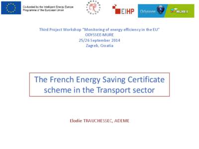 Third Project Workshop “Monitoring of energy efficiency in the EU” ODYSSEE-MURESeptember 2014 Zagreb, Croatia  The French Energy Saving Certificate