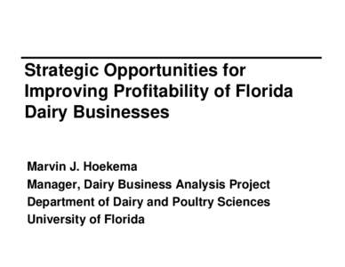 Strategic Opportunities for Improving Profitability of Florida Dairy Businesses Marvin J. Hoekema Manager, Dairy Business Analysis Project Department of Dairy and Poultry Sciences