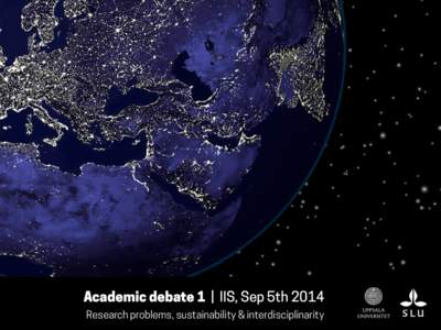 Academic debate 1 | IIS, Sep 5th 2014 Research problems, sustainability & interdisciplinarity Master in Sustainable Development: Introduction to Interdisciplinary Science, 5 credits Week