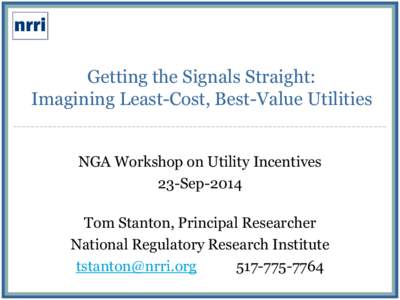 Getting the Signals Straight: Imagining Least-Cost, Best-Value Utilities NGA Workshop on Utility Incentives 23-Sep-2014 Tom Stanton, Principal Researcher National Regulatory Research Institute