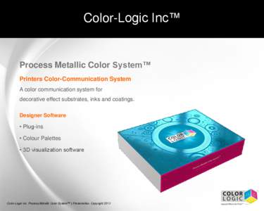 Color-Logic Inc™  Process Metallic Color System™ Printers Color-Communication System A color communication system for decorative effect substrates, inks and coatings.