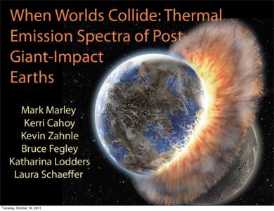 When Worlds Collide: Thermal Emission Spectra of PostGiant-Impact Earths Mark Marley Kerri Cahoy Kevin Zahnle