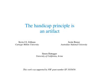 The handicap principle is an artifact Kevin J.S. Zollman Carnegie Mellon University  Justin Bruner