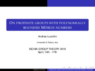 O N PROFINITE GROUPS WITH POLYNOMIALLY BOUNDED M ÖBIUS NUMBERS Andrea Lucchini Università di Padova, Italy  ISCHIA GROUP THEORY 2010