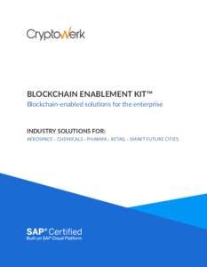 BLOCKCHAIN ENABLEMENT KIT™ Blockchain-enabled solutions for the enterprise INDUSTRY SOLUTIONS FOR: AEROSPACE • CHEMICALS • PHARMA • RETAIL • SMART FUTURE CITIES
