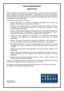 PORT OF LONDON AUTHORITY QUALITY POLICY We are committed to performing all our duties and tasks in a timely, positive and cost-effective manner, balancing the needs and expectations of stakeholders to ensure the Port rem