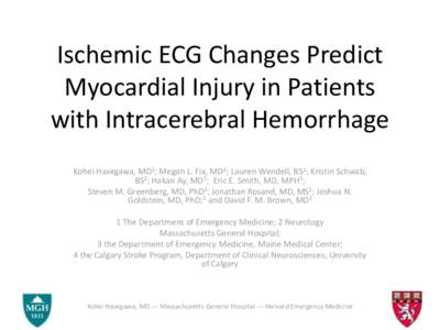 Ischemic ECG Changes Predict Myocardial Injury in Patients with Intracerebral Hemorrhage Kohei Hasegawa, MD1; Megan L. Fix, MD3; Lauren Wendell, BS2; Kristin Schwab, BS2; Hakan Ay, MD2; Eric E. Smith, MD, MPH3; Steven M.