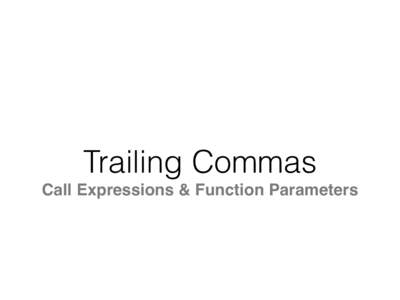 Trailing Commas  Call Expressions & Function Parameters •  Helps with VCS authorship attribution 
