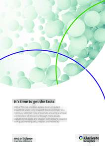 It’s time to get the facts Web of Science provides access to an unrivalled breadth of world class research literature linked to a rigorously selected core of journals, ensuring a unique combination of discovery through