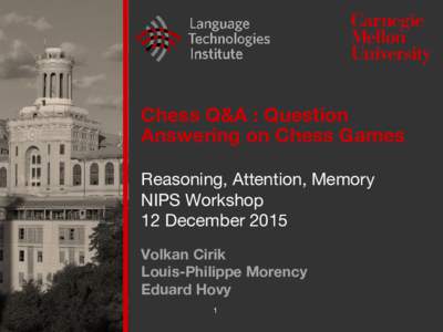 Chess Q&A : Question Answering on Chess Games Reasoning, Attention, Memory NIPS Workshop 12 December 2015 Volkan Cirik