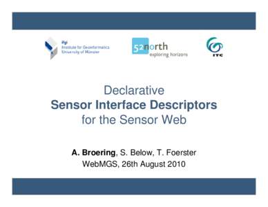 Declarative Sensor Interface Descriptors for the Sensor Web A. Broering, S. Below, T. Foerster WebMGS, 26th August 2010