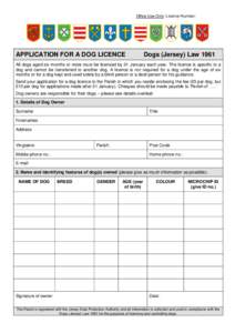 Office Use Only: Licence Number:  APPLICATION FOR A DOG LICENCE Dogs (Jersey) Law 1961