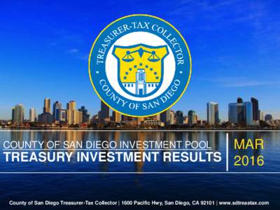 MAR TREASURY INVESTMENT RESULTS 2016 COUNTY OF SAN DIEGO INVESTMENT POOL County of San Diego Treasurer-Tax Collector | 1600 Pacific Hwy, San Diego, CA 92101 | www.sdtreastax.com