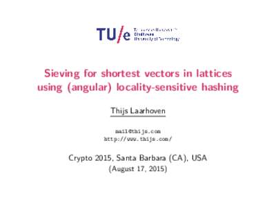 Sieving for shortest vectors in lattices using (angular) locality-sensitive hashing Thijs Laarhoven  http://www.thijs.com/