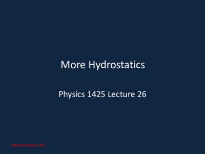 More Hydrostatics Physics 1425 Lecture 26 Michael Fowler, UVa  Basic Concepts