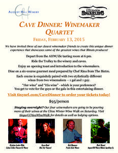CAVE DINNER: WINEMAKER QUARTET FRIDAY, FEBRUARY 13, 2015 We have invited three of our closest winemaker friends to create this unique dinner experience that showcases some of the greatest wines that Illinois produces!