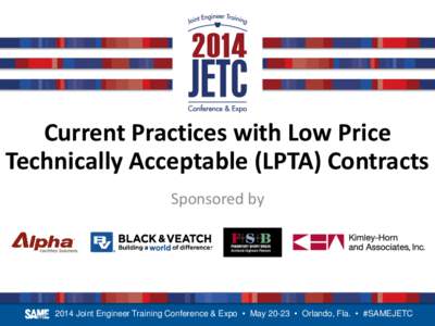 Current Practices with Low Price Technically Acceptable (LPTA) Contracts Sponsored by 2014 Joint Engineer Training Conference & Expo • May 20-23 • Orlando, Fla. • #SAMEJETC